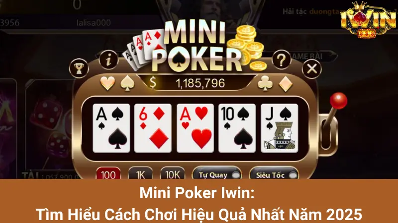 Mini Poker Iwin: Tìm Hiểu Cách Chơi Hiệu Quả Nhất Năm 2025